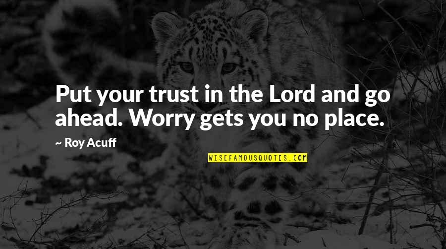 I Put My Trust In You Lord Quotes By Roy Acuff: Put your trust in the Lord and go
