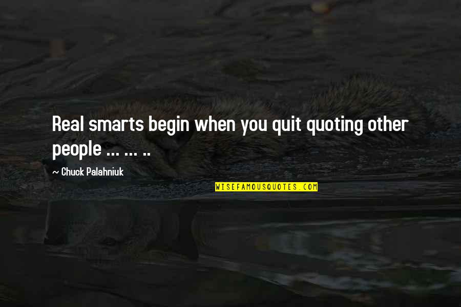 I Quit Drugs Quotes By Chuck Palahniuk: Real smarts begin when you quit quoting other