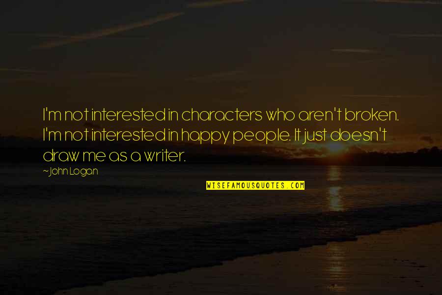 I Quit Drugs Quotes By John Logan: I'm not interested in characters who aren't broken.