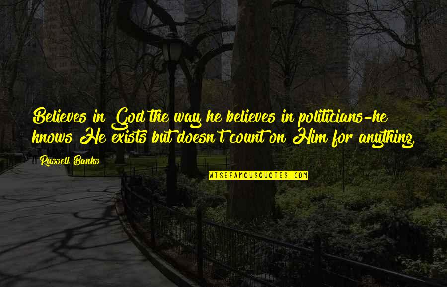 I Quit Drugs Quotes By Russell Banks: Believes in God the way he believes in I Quit Drugs Quotes By Russell Banks: Believes in God the way he believes in