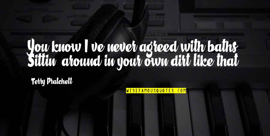 I Quit Drugs Quotes By Terry Pratchett: You know I've never agreed with baths. Sittin'