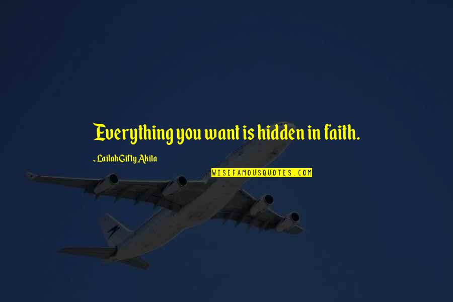 I Quit Everything Quotes By Lailah Gifty Akita: Everything you want is hidden in faith.