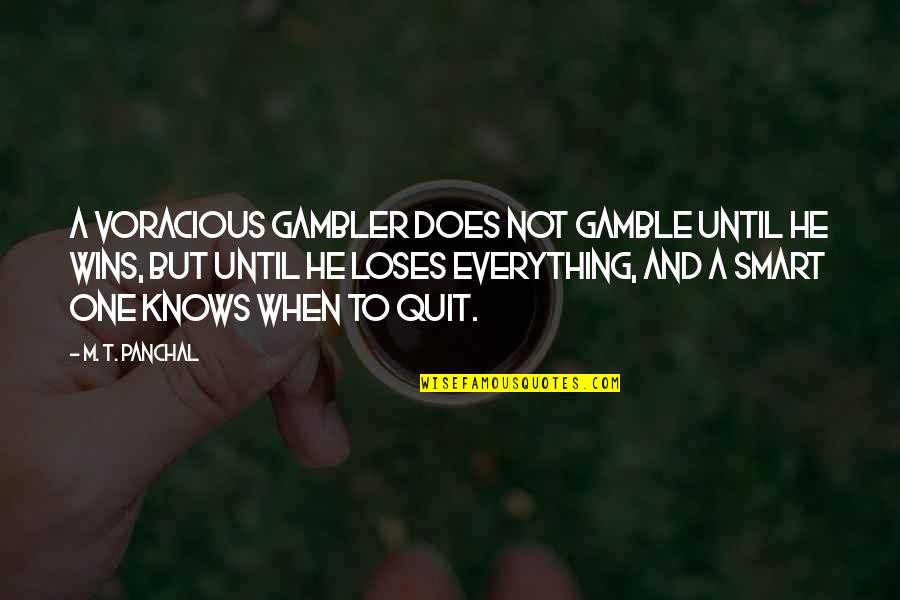 I Quit Everything Quotes By M. T. Panchal: A voracious gambler does not gamble until he