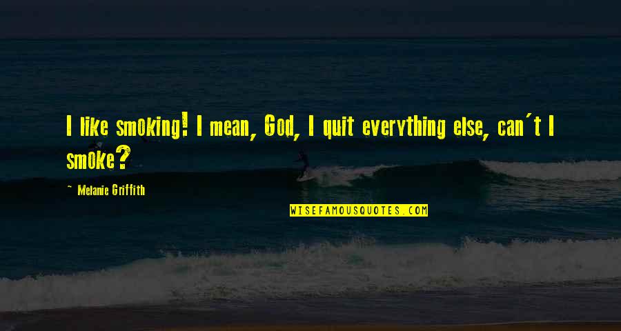 I Quit Everything Quotes By Melanie Griffith: I like smoking! I mean, God, I quit