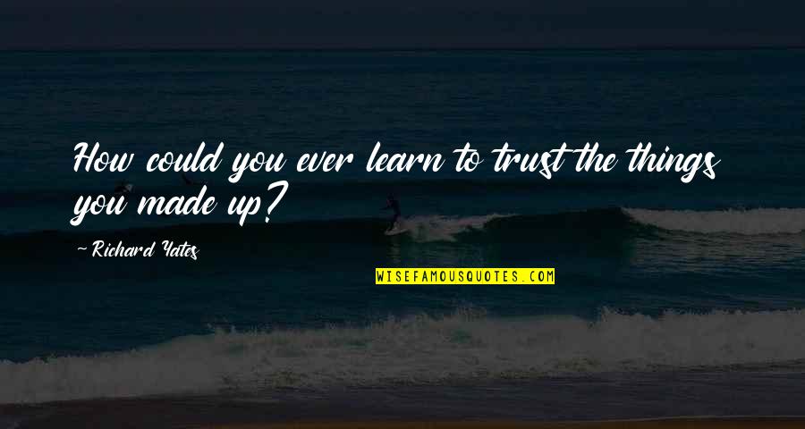 I Quit Friendship Quotes By Richard Yates: How could you ever learn to trust the