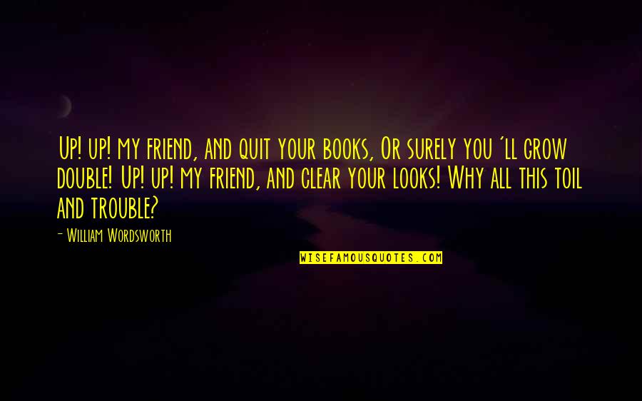 I Quit Friendship Quotes By William Wordsworth: Up! up! my friend, and quit your books,