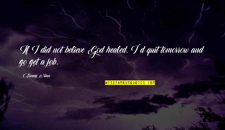 I Quit My Job Quotes By Benny Hinn: If I did not believe God healed, I'd
