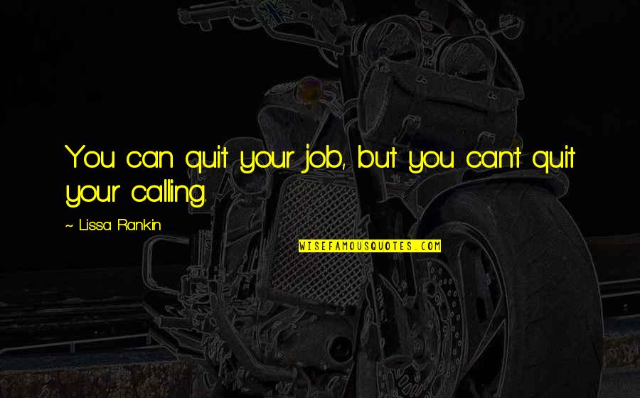 I Quit My Job Quotes By Lissa Rankin: You can quit your job, but you can't