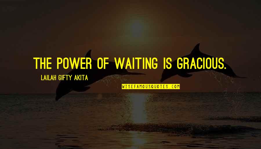 I Quit My Life In Love Quotes By Lailah Gifty Akita: The power of waiting is gracious.