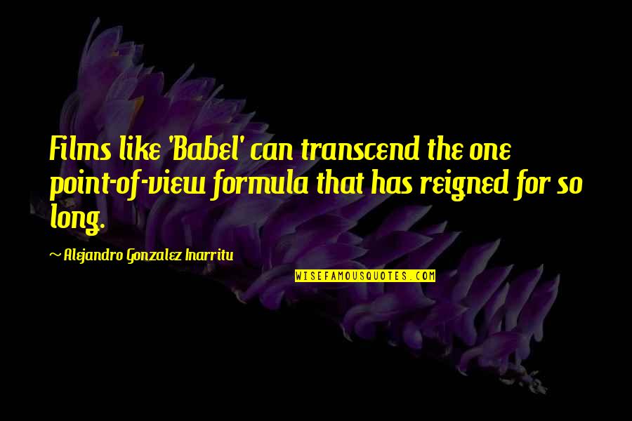 I Quit Smoking Cigarettes Quotes By Alejandro Gonzalez Inarritu: Films like 'Babel' can transcend the one point-of-view I Quit Smoking Cigarettes Quotes By Alejandro Gonzalez Inarritu: Films like 'Babel' can transcend the one point-of-view