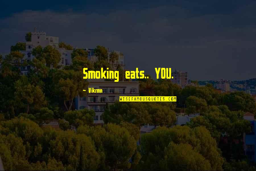 I Quit Smoking Quotes By Vikrmn: Smoking eats.. YOU. I Quit Smoking Quotes By Vikrmn: Smoking eats.. YOU.