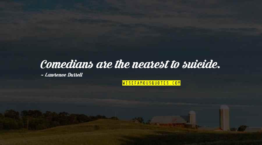 I R Baboon Quotes By Lawrence Durrell: Comedians are the nearest to suicide.