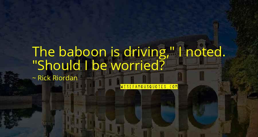 I R Baboon Quotes By Rick Riordan: The baboon is driving," I noted. "Should I