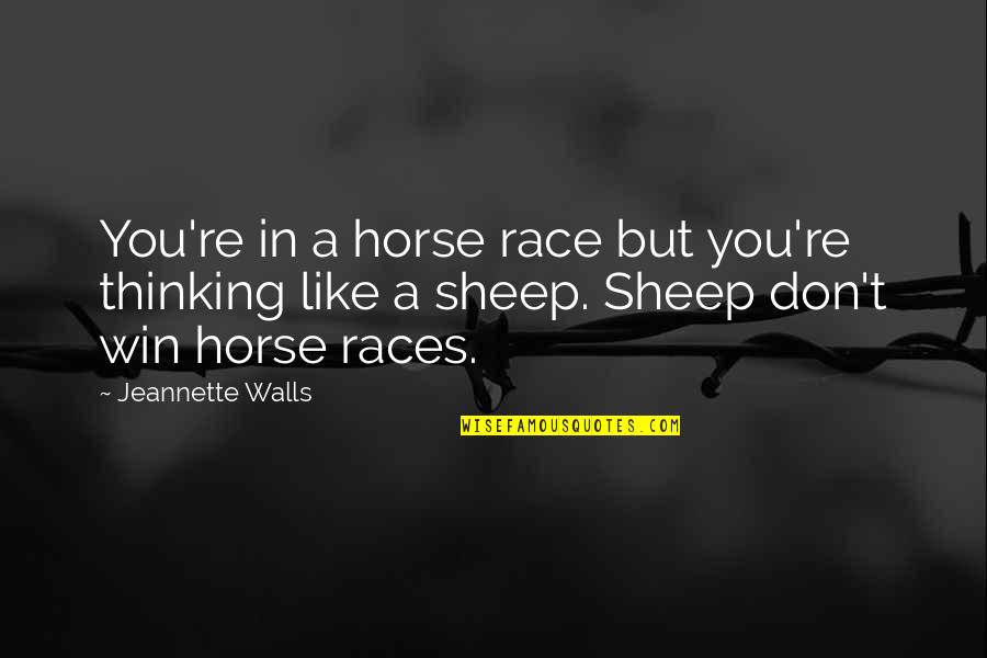 I Race For Life For Quotes By Jeannette Walls: You're in a horse race but you're thinking