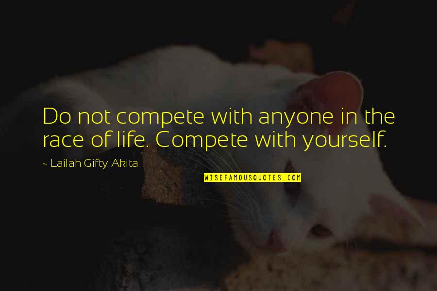 I Race For Life For Quotes By Lailah Gifty Akita: Do not compete with anyone in the race