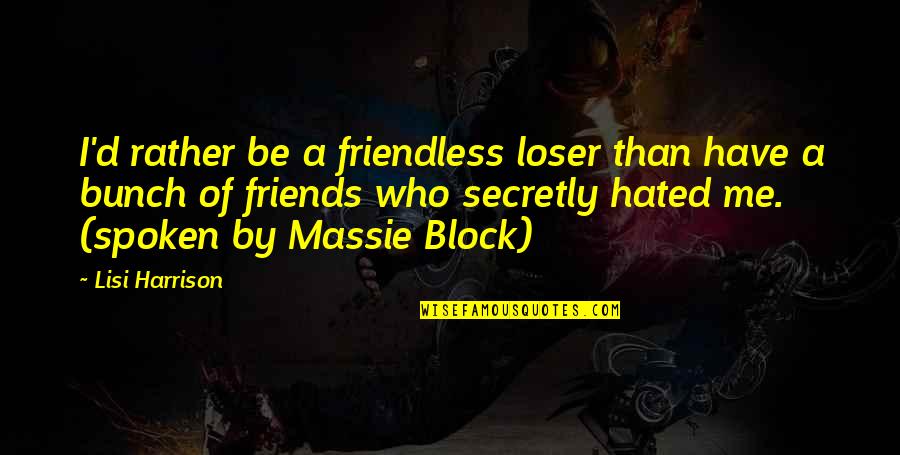 I Rather Be Hated For Who I Am Quotes By Lisi Harrison: I'd rather be a friendless loser than have I Rather Be Hated For Who I Am Quotes By Lisi Harrison: I'd rather be a friendless loser than have