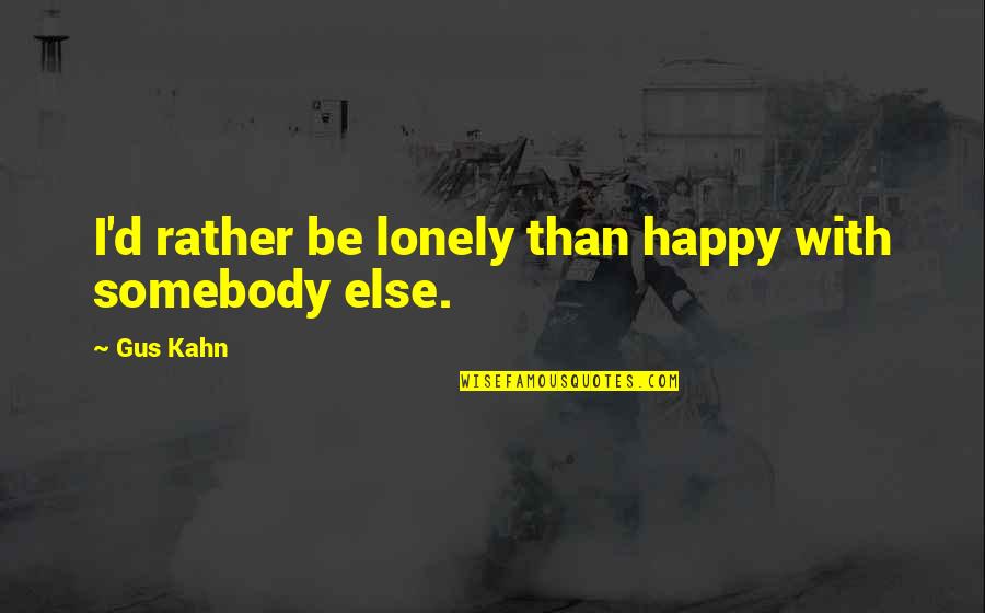 I Rather Be Lonely Quotes By Gus Kahn: I'd rather be lonely than happy with somebody
