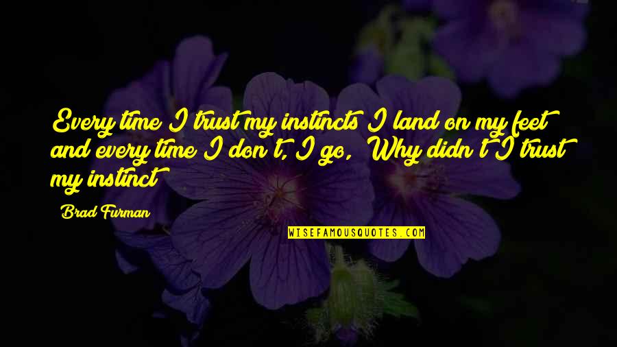 I Rather Have No Friends Quotes By Brad Furman: Every time I trust my instincts I land I Rather Have No Friends Quotes By Brad Furman: Every time I trust my instincts I land