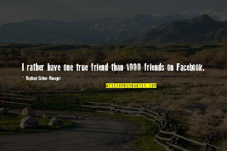 I Rather Have No Friends Quotes By Raphael Cohen-Almagor: I rather have one true friend than 1000 I Rather Have No Friends Quotes By Raphael Cohen-Almagor: I rather have one true friend than 1000