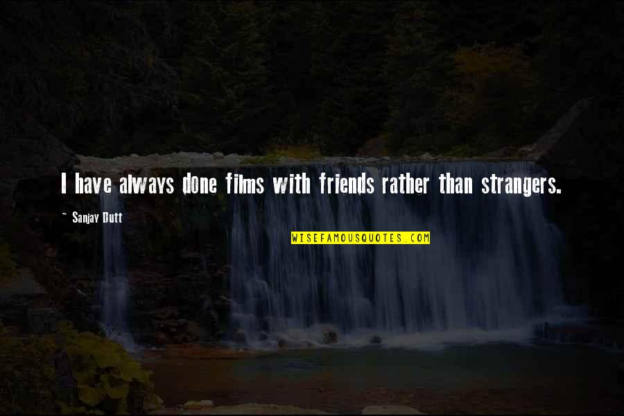 I Rather Have No Friends Quotes By Sanjay Dutt: I have always done films with friends rather