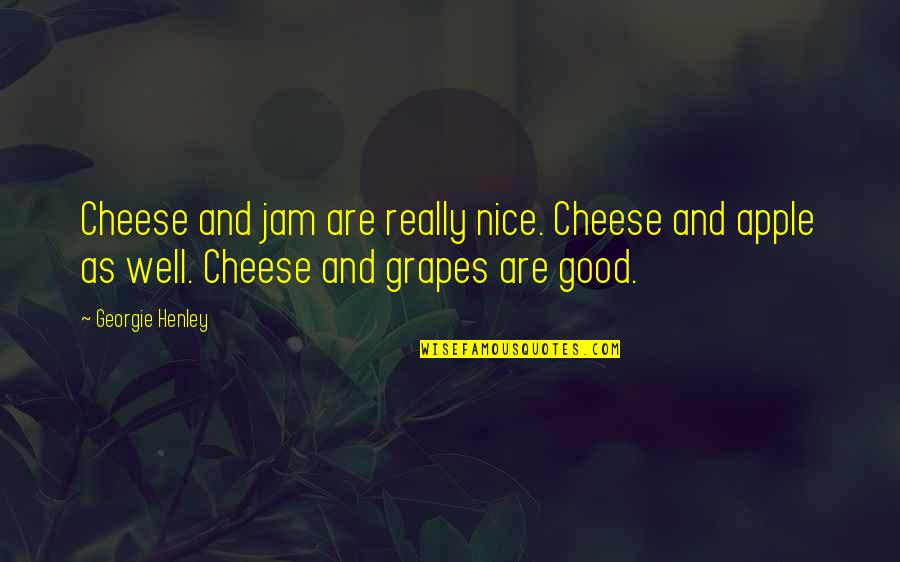I Rather Love Myself Quotes By Georgie Henley: Cheese and jam are really nice. Cheese and I Rather Love Myself Quotes By Georgie Henley: Cheese and jam are really nice. Cheese and