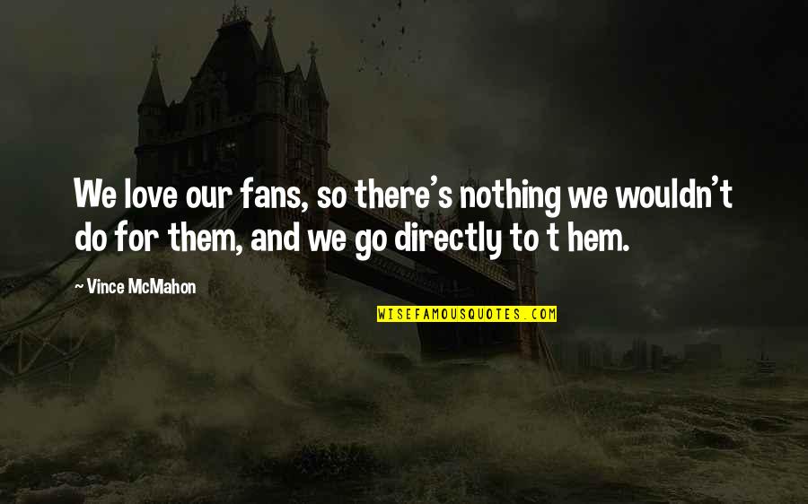 I Read Between The Lines Quotes By Vince McMahon: We love our fans, so there's nothing we I Read Between The Lines Quotes By Vince McMahon: We love our fans, so there's nothing we