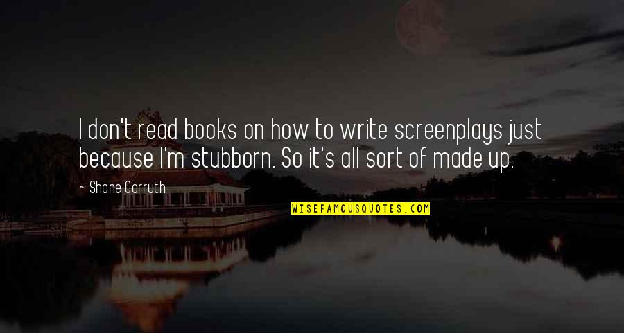 I Read Books Because Quotes By Shane Carruth: I don't read books on how to write