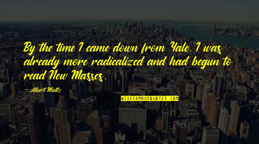 I Read The Quotes By Albert Maltz: By the time I came down from Yale,
