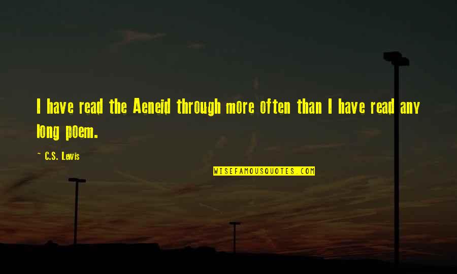 I Read The Quotes By C.S. Lewis: I have read the Aeneid through more often