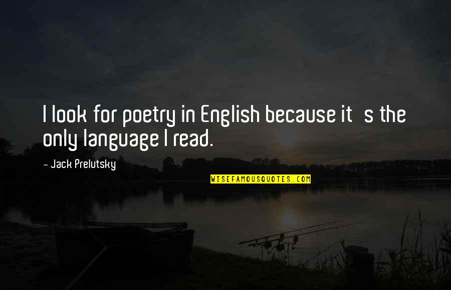 I Read The Quotes By Jack Prelutsky: I look for poetry in English because it's