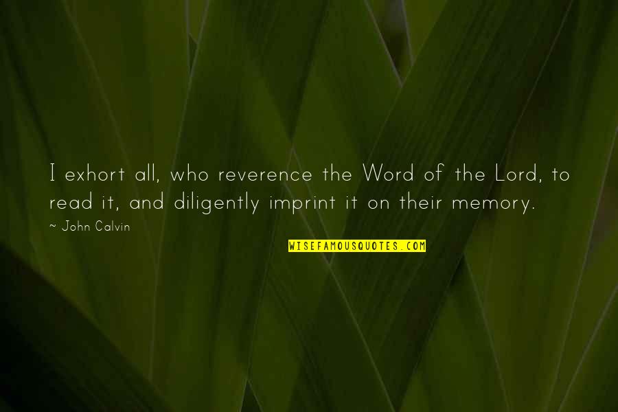 I Read The Quotes By John Calvin: I exhort all, who reverence the Word of