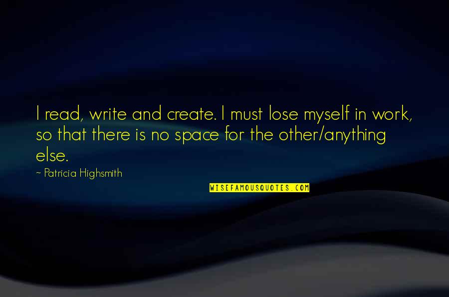I Read The Quotes By Patricia Highsmith: I read, write and create. I must lose
