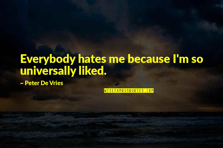 I Read To Escape Reality Quotes By Peter De Vries: Everybody hates me because I'm so universally liked.