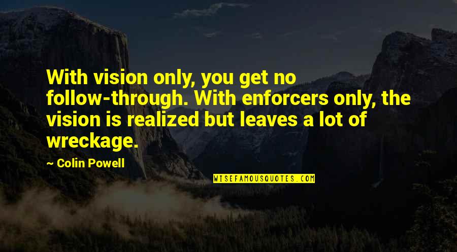 I Realized A Lot Quotes By Colin Powell: With vision only, you get no follow-through. With