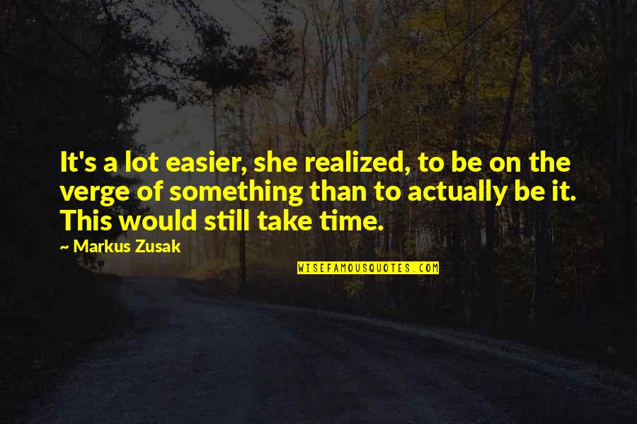 I Realized A Lot Quotes By Markus Zusak: It's a lot easier, she realized, to be