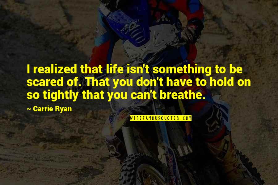 I Realized Quotes By Carrie Ryan: I realized that life isn't something to be