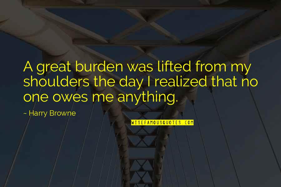 I Realized Quotes By Harry Browne: A great burden was lifted from my shoulders