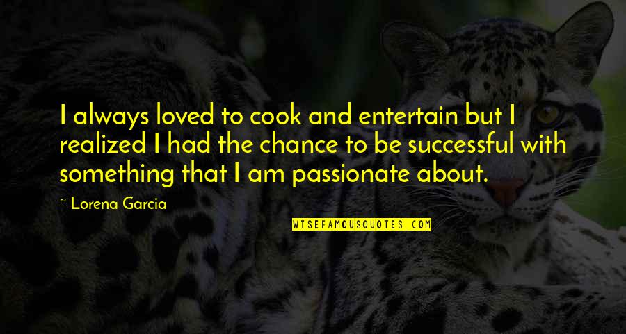 I Realized Quotes By Lorena Garcia: I always loved to cook and entertain but