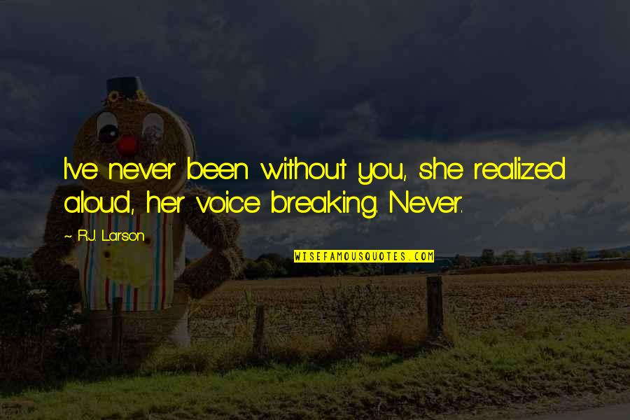 I Realized Quotes By R.J. Larson: I've never been without you, she realized aloud,