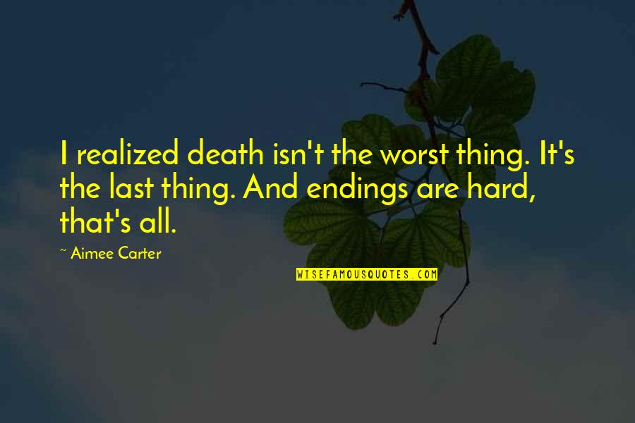 I Realized That Quotes By Aimee Carter: I realized death isn't the worst thing. It's
