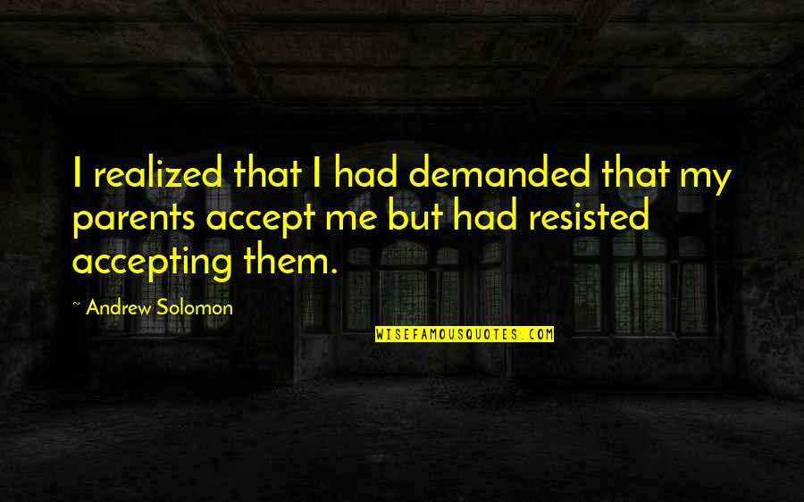 I Realized That Quotes By Andrew Solomon: I realized that I had demanded that my
