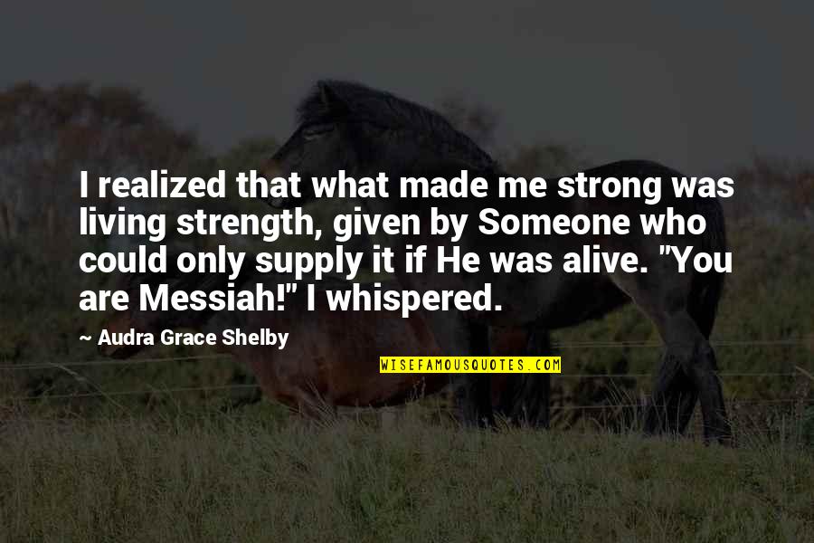 I Realized That Quotes By Audra Grace Shelby: I realized that what made me strong was