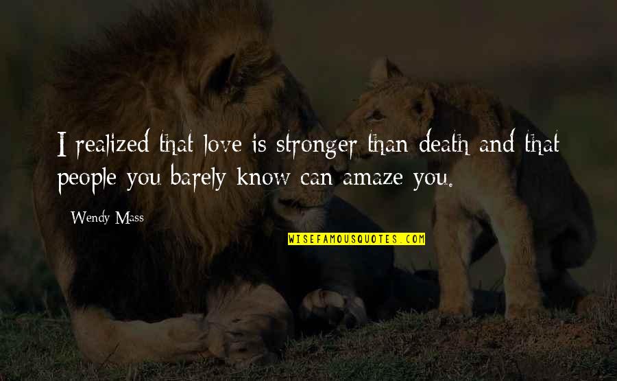 I Realized That Quotes By Wendy Mass: I realized that love is stronger than death