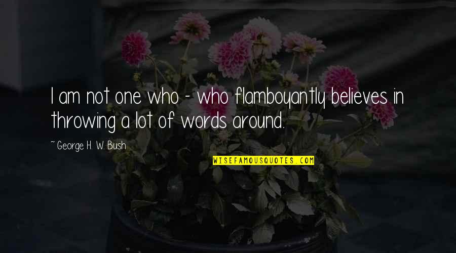 I Realized Today Quotes By George H. W. Bush: I am not one who - who flamboyantly