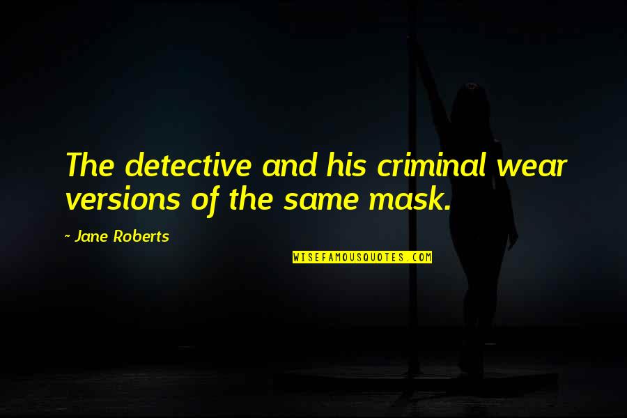 I Realized Today Quotes By Jane Roberts: The detective and his criminal wear versions of