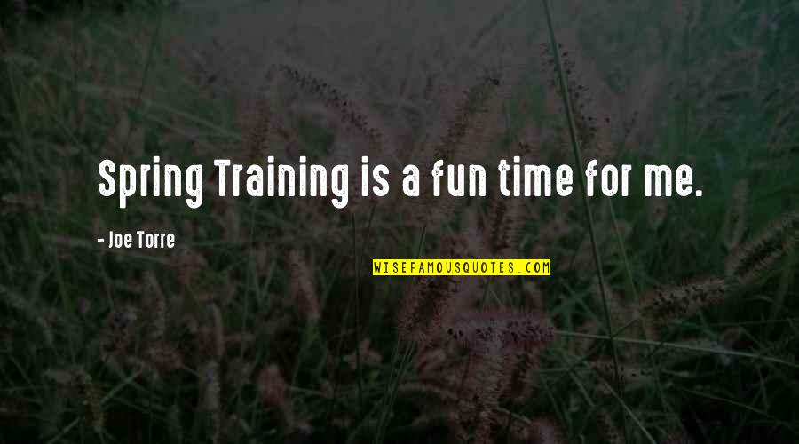 I Realized Today Quotes By Joe Torre: Spring Training is a fun time for me.