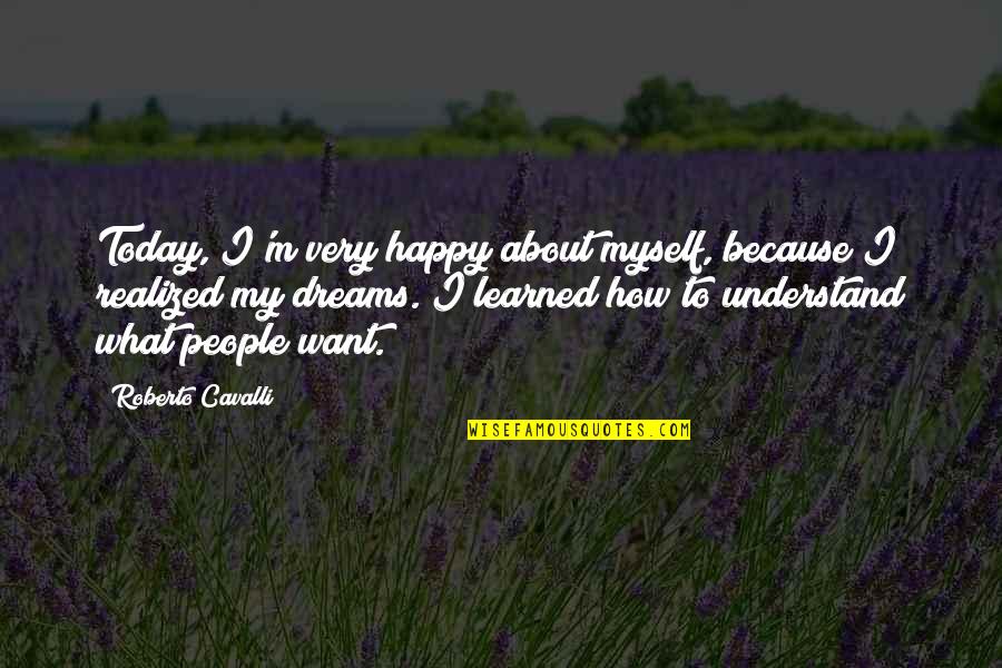 I Realized Today Quotes By Roberto Cavalli: Today, I'm very happy about myself, because I