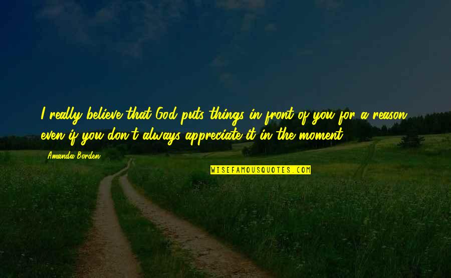 I Really Appreciate You Quotes By Amanda Borden: I really believe that God puts things in