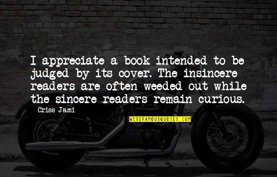 I Really Appreciate You Quotes By Criss Jami: I appreciate a book intended to be judged