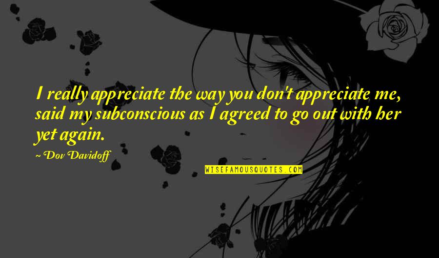 I Really Appreciate You Quotes By Dov Davidoff: I really appreciate the way you don't appreciate